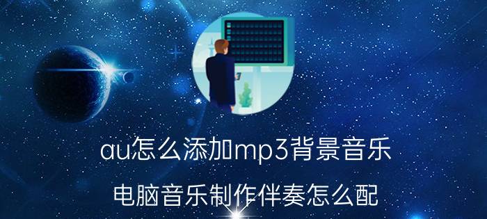 au怎么添加mp3背景音乐 电脑音乐制作伴奏怎么配？